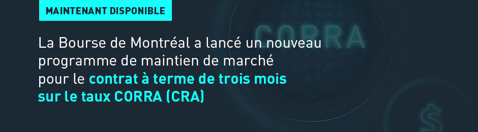 La Bourse de Montréal a lancé un nouveau programme de maintien de marché pour le contrat à terme de trois mois sur le taux CORRA (CRA)