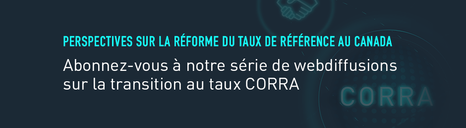 Abonnez-vouz à notre série de webdiffusions sur la transition au taux CORRA.